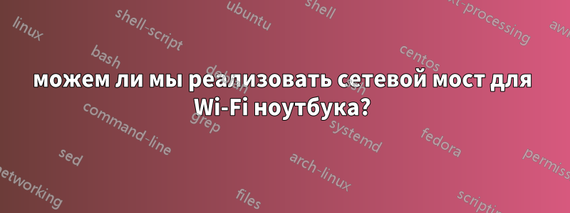 можем ли мы реализовать сетевой мост для Wi-Fi ноутбука?