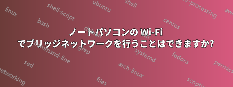 ノートパソコンの Wi-Fi でブリッジネットワークを行うことはできますか?