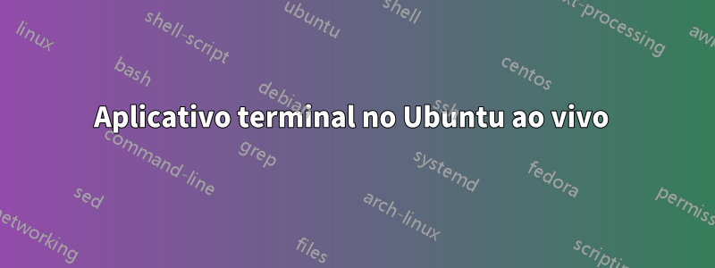 Aplicativo terminal no Ubuntu ao vivo 