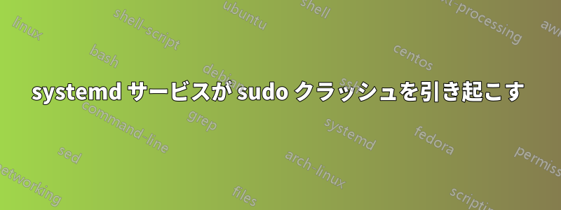 systemd サービスが sudo クラッシュを引き起こす