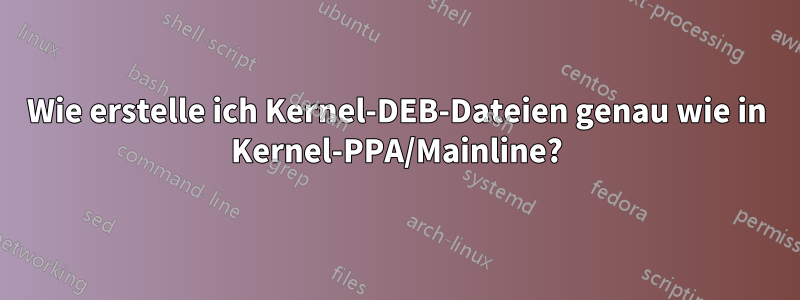 Wie erstelle ich Kernel-DEB-Dateien genau wie in Kernel-PPA/Mainline?