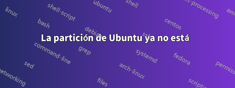 La partición de Ubuntu ya no está