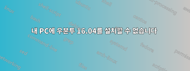 내 PC에 우분투 16.04를 설치할 수 없습니다