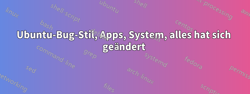 Ubuntu-Bug-Stil, Apps, System, alles hat sich geändert