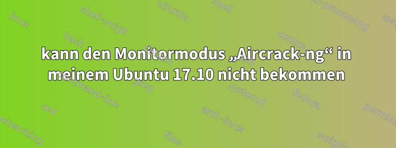 kann den Monitormodus „Aircrack-ng“ in meinem Ubuntu 17.10 nicht bekommen