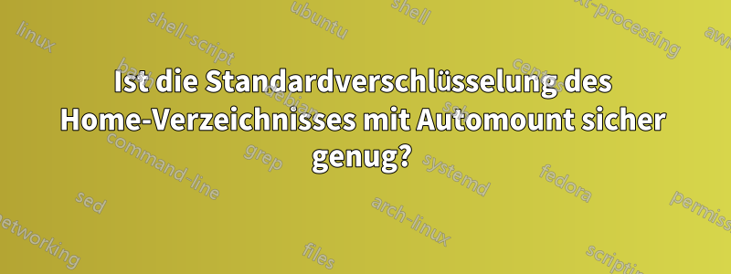 Ist die Standardverschlüsselung des Home-Verzeichnisses mit Automount sicher genug?