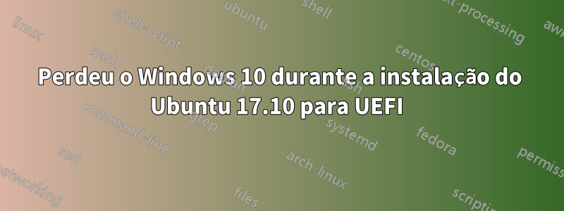 Perdeu o Windows 10 durante a instalação do Ubuntu 17.10 para UEFI 