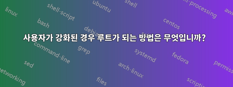 사용자가 강화된 경우 루트가 되는 방법은 무엇입니까? 