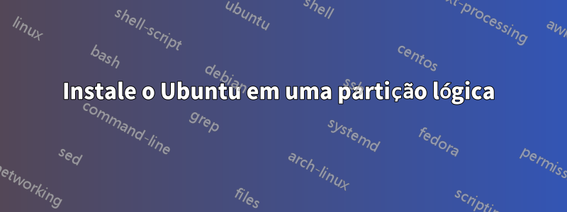 Instale o Ubuntu em uma partição lógica 