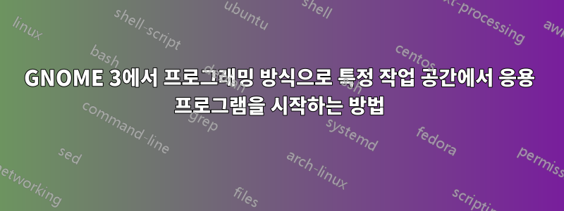 GNOME 3에서 프로그래밍 방식으로 특정 작업 공간에서 응용 프로그램을 시작하는 방법