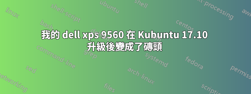 我的 dell xps 9560 在 Kubuntu 17.10 升級後變成了磚頭