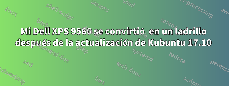 Mi Dell XPS 9560 se convirtió en un ladrillo después de la actualización de Kubuntu 17.10