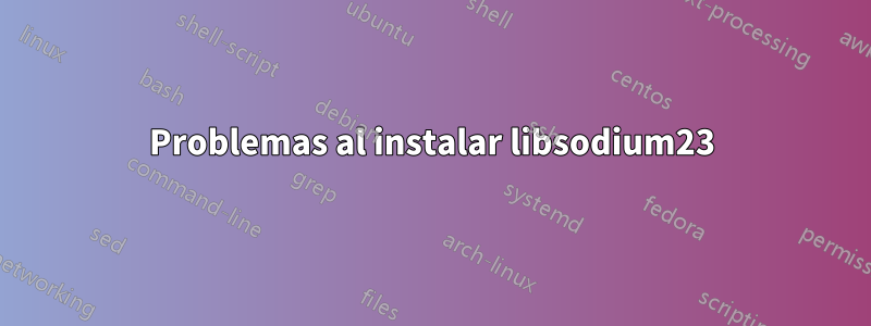 Problemas al instalar libsodium23