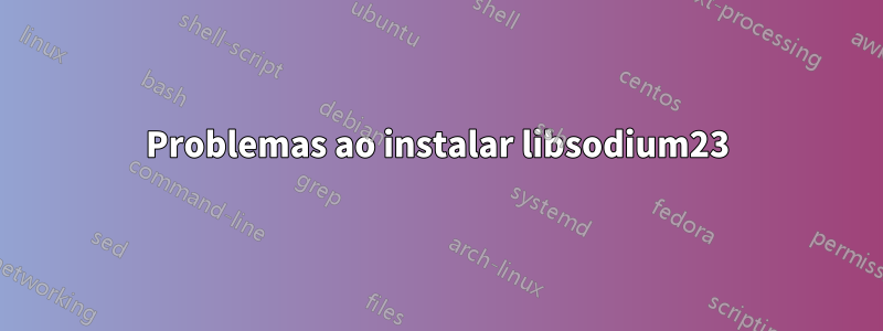 Problemas ao instalar libsodium23