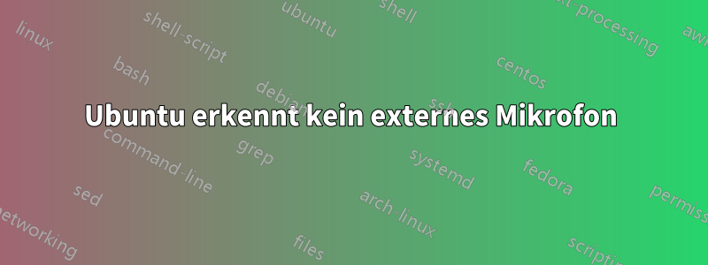 Ubuntu erkennt kein externes Mikrofon