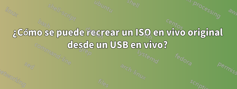 ¿Cómo se puede recrear un ISO en vivo original desde un USB en vivo?