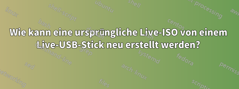 Wie kann eine ursprüngliche Live-ISO von einem Live-USB-Stick neu erstellt werden?