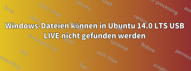 Windows-Dateien können in Ubuntu 14.0 LTS USB LIVE nicht gefunden werden