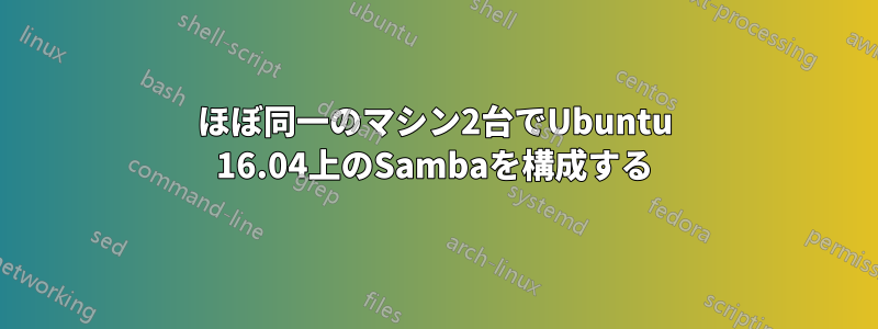 ほぼ同一のマシン2台でUbuntu 16.04上のSambaを構成する