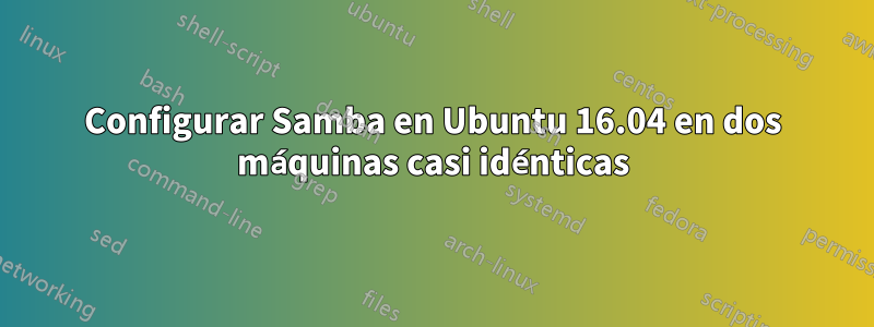 Configurar Samba en Ubuntu 16.04 en dos máquinas casi idénticas