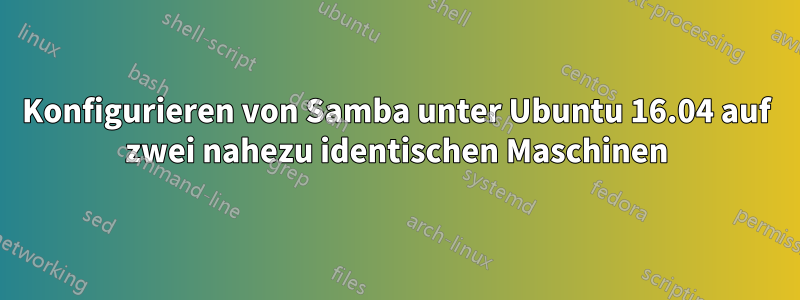 Konfigurieren von Samba unter Ubuntu 16.04 auf zwei nahezu identischen Maschinen