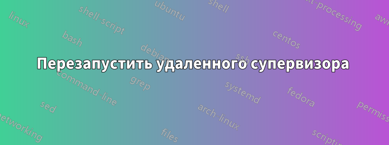 Перезапустить удаленного супервизора