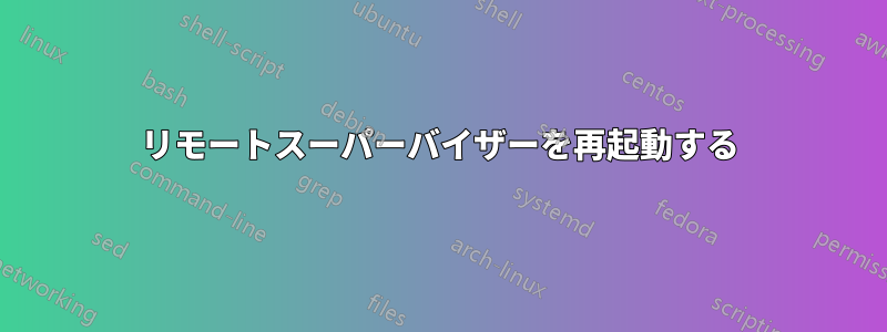 リモートスーパーバイザーを再起動する