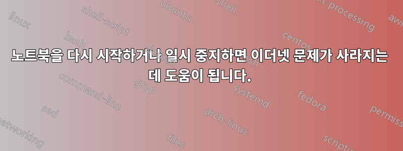 노트북을 다시 시작하거나 일시 중지하면 이더넷 문제가 사라지는 데 도움이 됩니다.