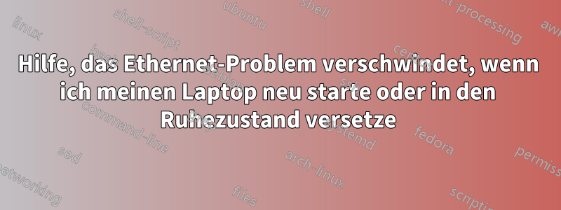 Hilfe, das Ethernet-Problem verschwindet, wenn ich meinen Laptop neu starte oder in den Ruhezustand versetze