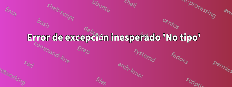 Error de excepción inesperado 'No tipo' 