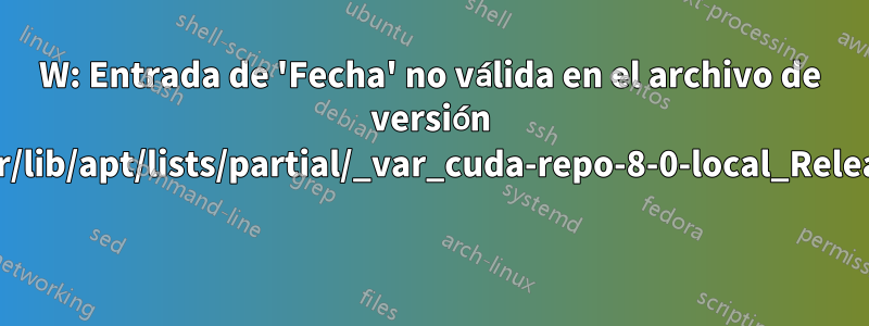 W: Entrada de 'Fecha' no válida en el archivo de versión /var/lib/apt/lists/partial/_var_cuda-repo-8-0-local_Release 