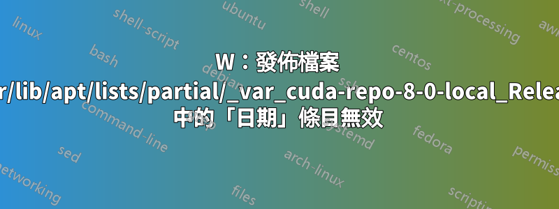 W：發佈檔案 /var/lib/apt/lists/partial/_var_cuda-repo-8-0-local_Release 中的「日期」條目無效