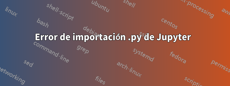 Error de importación .py de Jupyter 