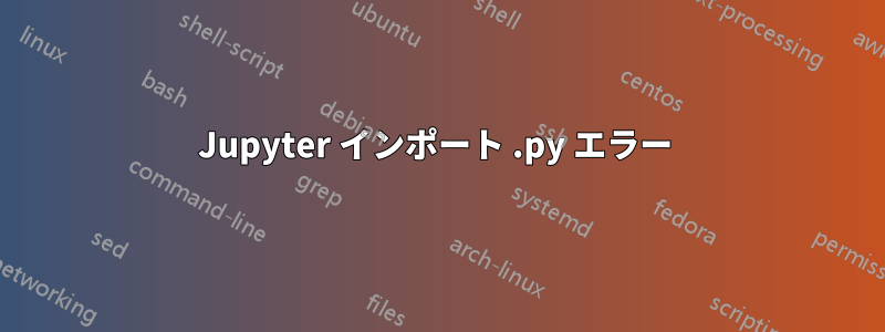 Jupyter インポート .py エラー 