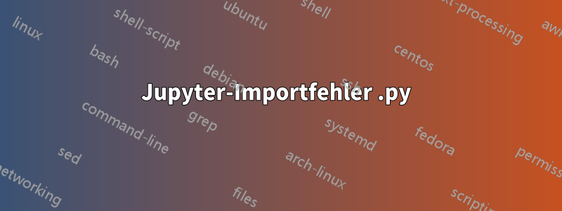 Jupyter-Importfehler .py 