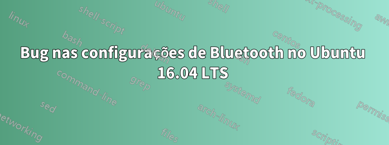 Bug nas configurações de Bluetooth no Ubuntu 16.04 LTS