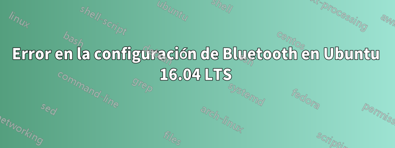 Error en la configuración de Bluetooth en Ubuntu 16.04 LTS