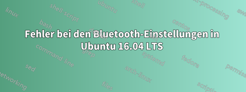 Fehler bei den Bluetooth-Einstellungen in Ubuntu 16.04 LTS