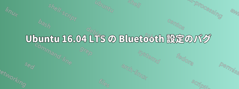 Ubuntu 16.04 LTS の Bluetooth 設定のバグ