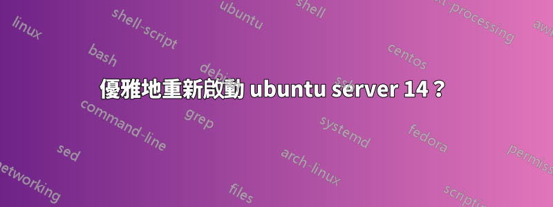 優雅地重新啟動 ubuntu server 14？