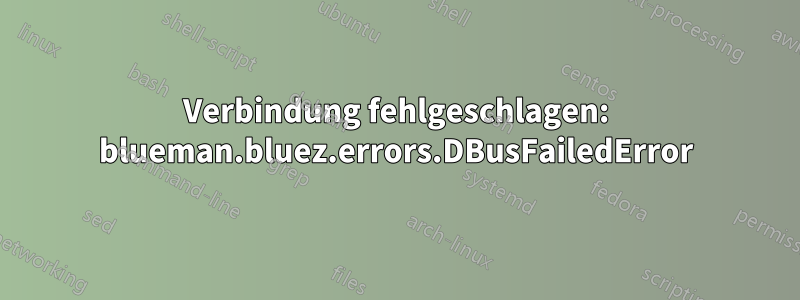 Verbindung fehlgeschlagen: blueman.bluez.errors.DBusFailedError