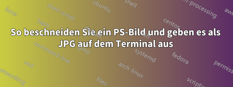 So beschneiden Sie ein PS-Bild und geben es als JPG auf dem Terminal aus