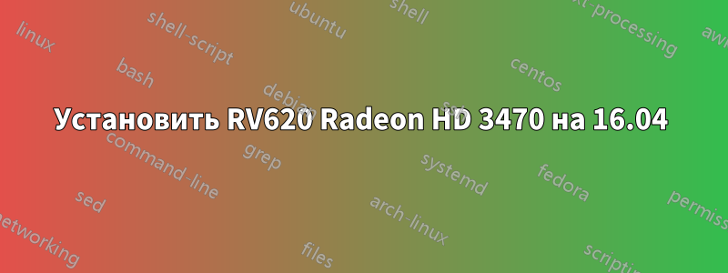 Установить RV620 Radeon HD 3470 на 16.04