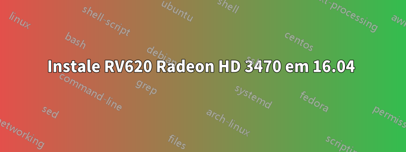 Instale RV620 Radeon HD 3470 em 16.04