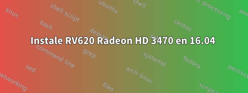 Instale RV620 Radeon HD 3470 en 16.04