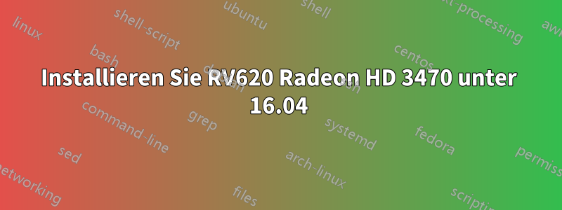 Installieren Sie RV620 Radeon HD 3470 unter 16.04