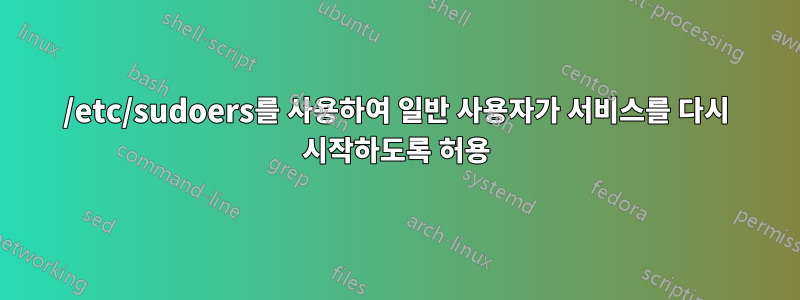 /etc/sudoers를 사용하여 일반 사용자가 서비스를 다시 시작하도록 허용