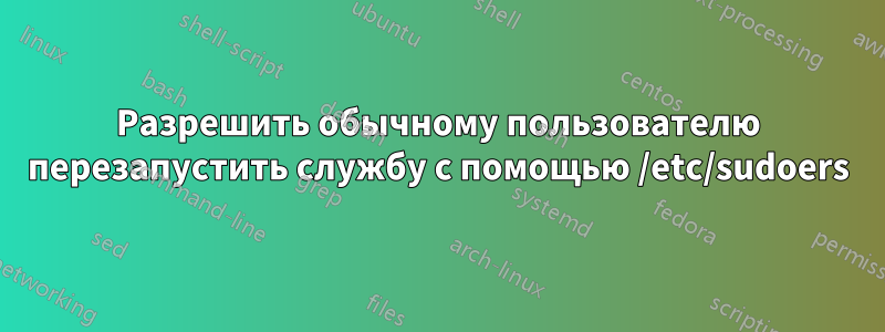 Разрешить обычному пользователю перезапустить службу с помощью /etc/sudoers