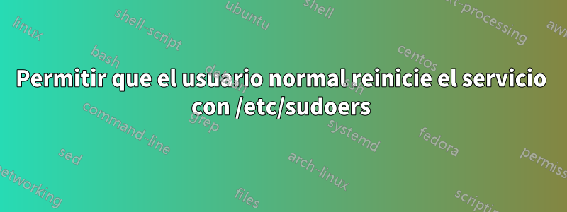 Permitir que el usuario normal reinicie el servicio con /etc/sudoers