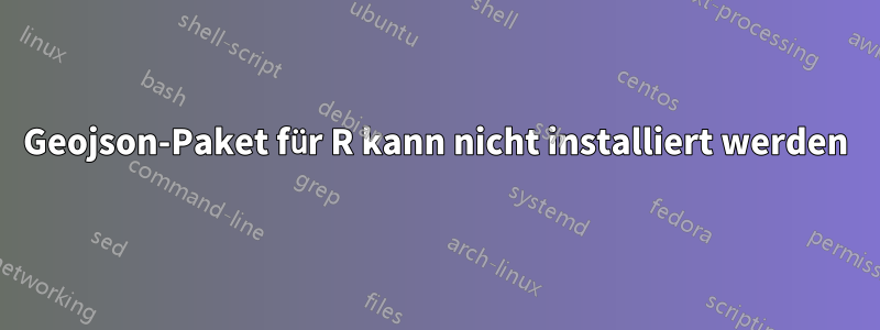 Geojson-Paket für R kann nicht installiert werden